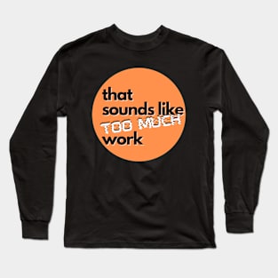 That Sounds Like Too Much Work - Glitch Orange Long Sleeve T-Shirt